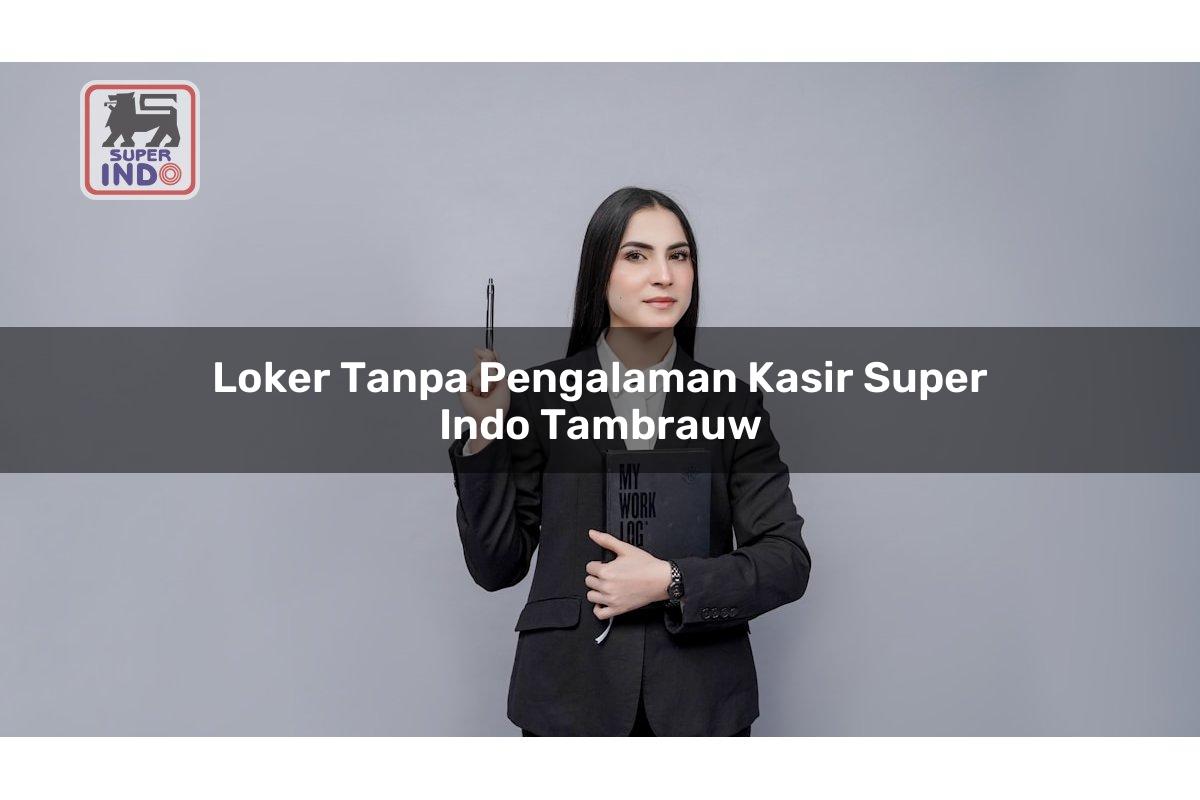 Loker Tanpa Pengalaman Kasir Super Indo , Tambrauw