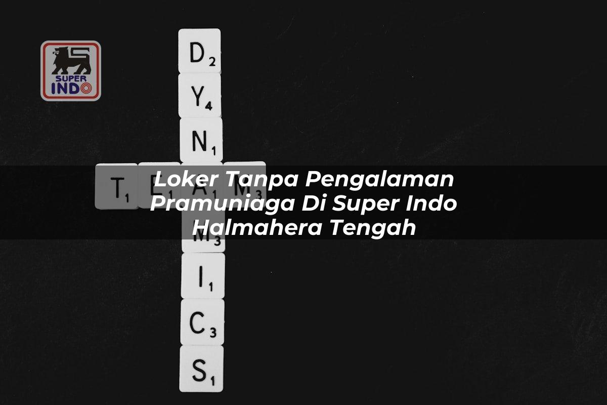 Loker Tanpa Pengalaman Pramuniaga di Super Indo Halmahera Tengah