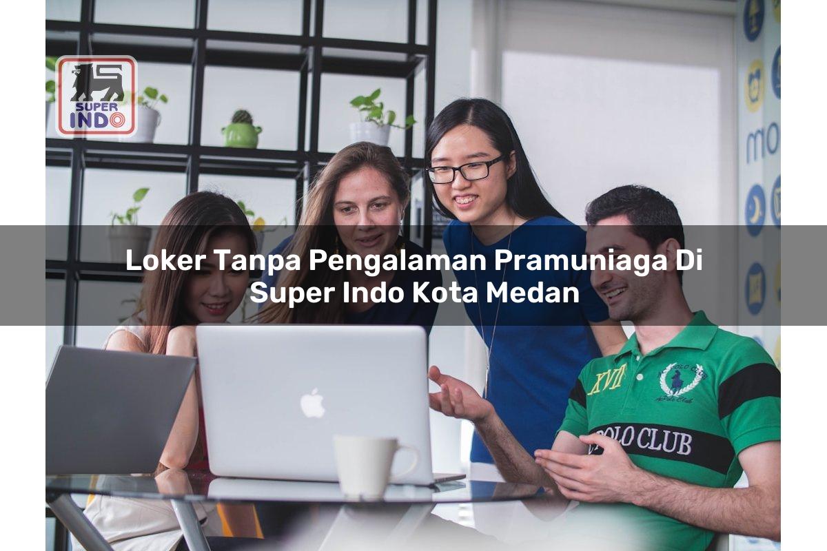 Loker Tanpa Pengalaman Pramuniaga di Super Indo Kota Medan