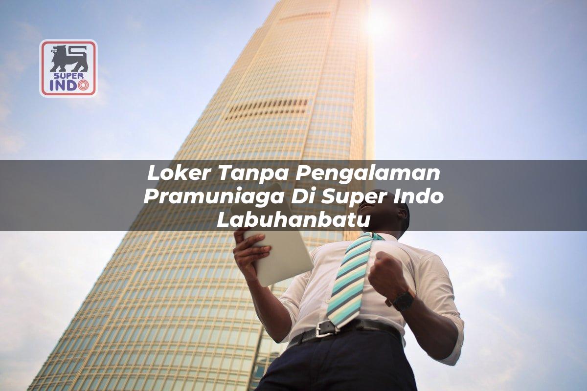 Loker Tanpa Pengalaman Pramuniaga di Super Indo Labuhanbatu