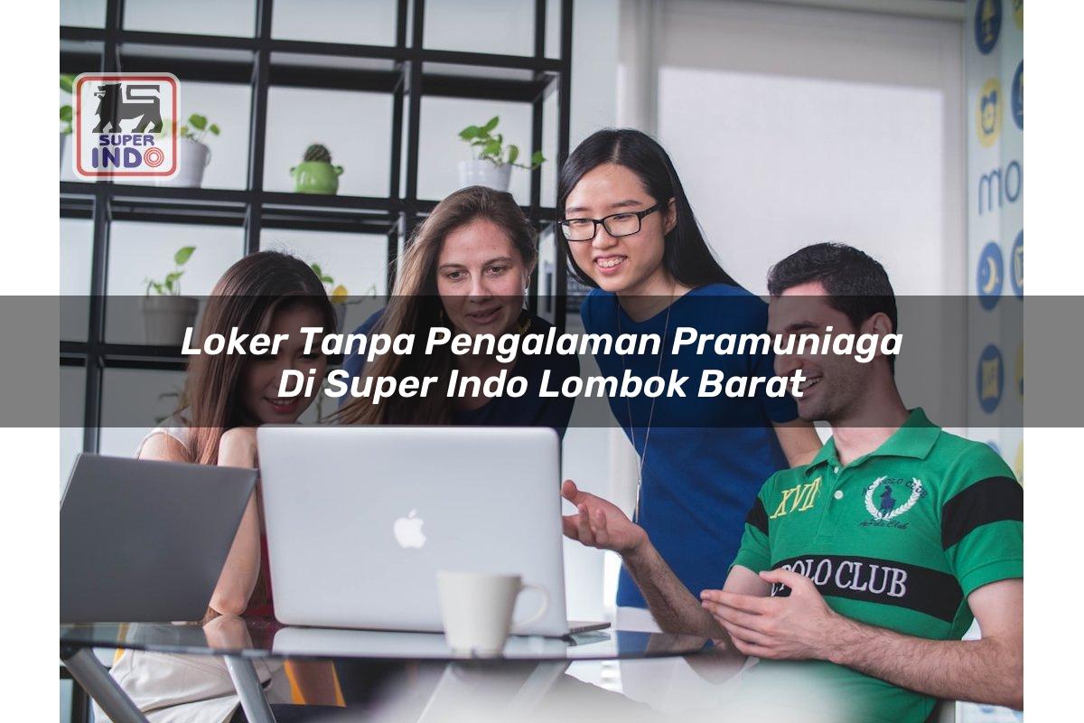 Loker Tanpa Pengalaman Pramuniaga di Super Indo Lombok Barat