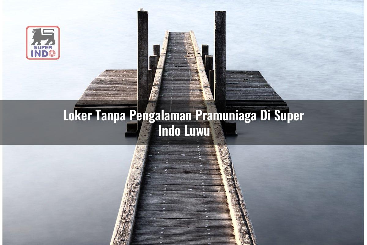 Loker Tanpa Pengalaman Pramuniaga di Super Indo Luwu