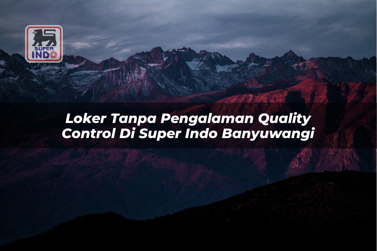 Loker Tanpa Pengalaman Quality Control di Super Indo Banyuwangi