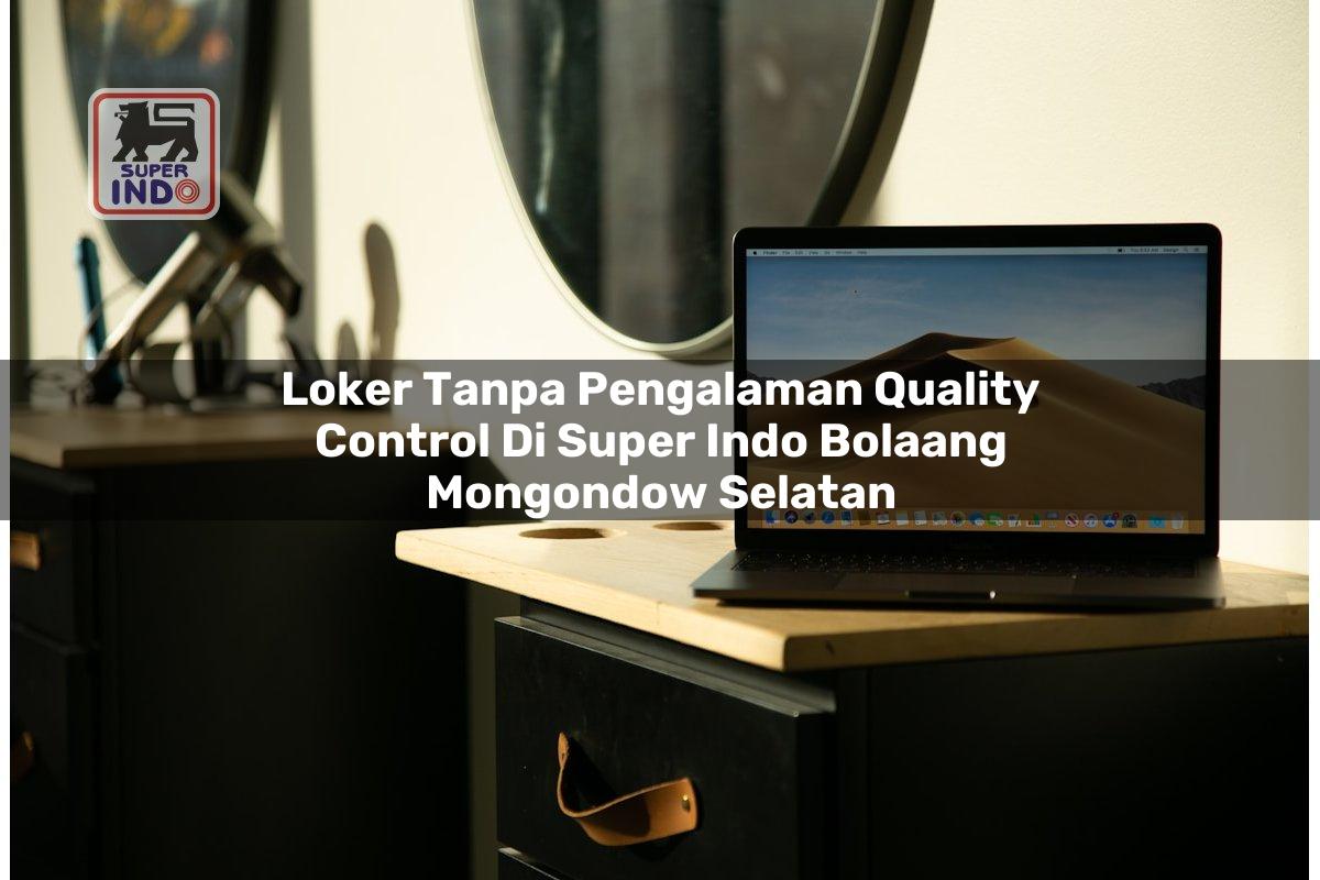 Loker Tanpa Pengalaman Quality Control di Super Indo Bolaang Mongondow Selatan