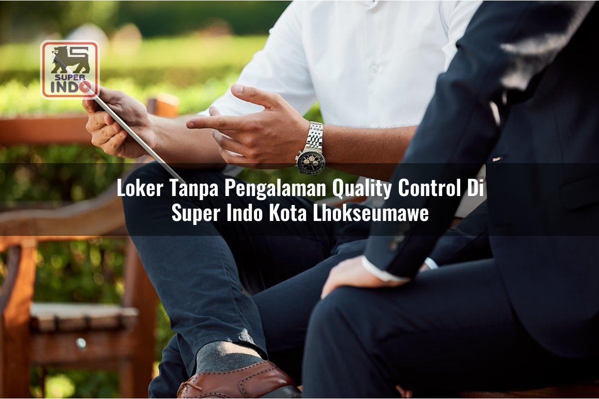 Loker Tanpa Pengalaman Quality Control di Super Indo Kota Lhokseumawe