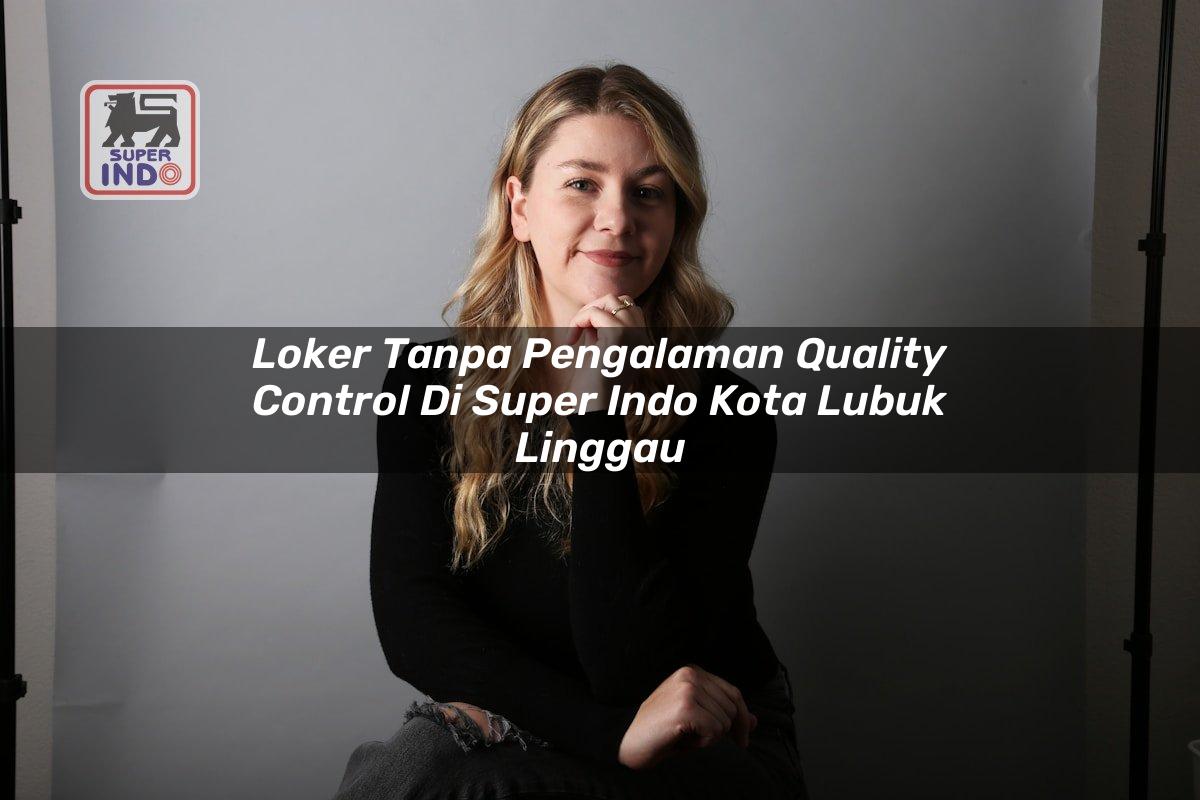Loker Tanpa Pengalaman Quality Control di Super Indo Kota Lubuk Linggau