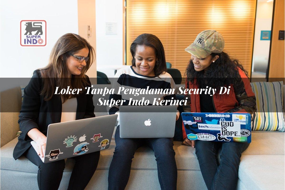 Loker Tanpa Pengalaman Security di Super Indo Kerinci