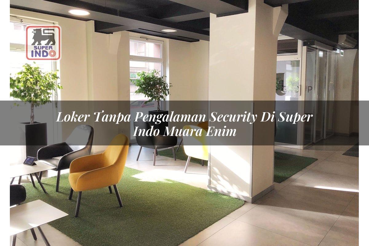 Loker Tanpa Pengalaman Security di Super Indo Muara Enim