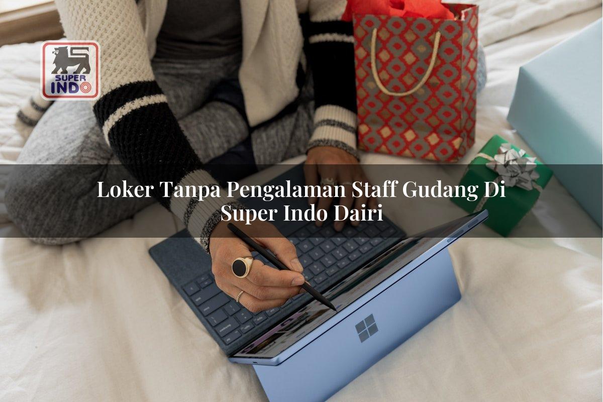 Loker Tanpa Pengalaman Staff Gudang di Super Indo Dairi