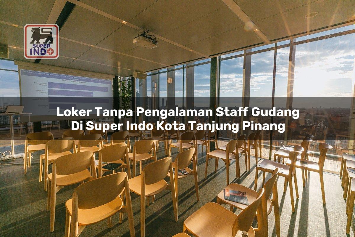 Loker Tanpa Pengalaman Staff Gudang di Super Indo Kota Tanjung Pinang