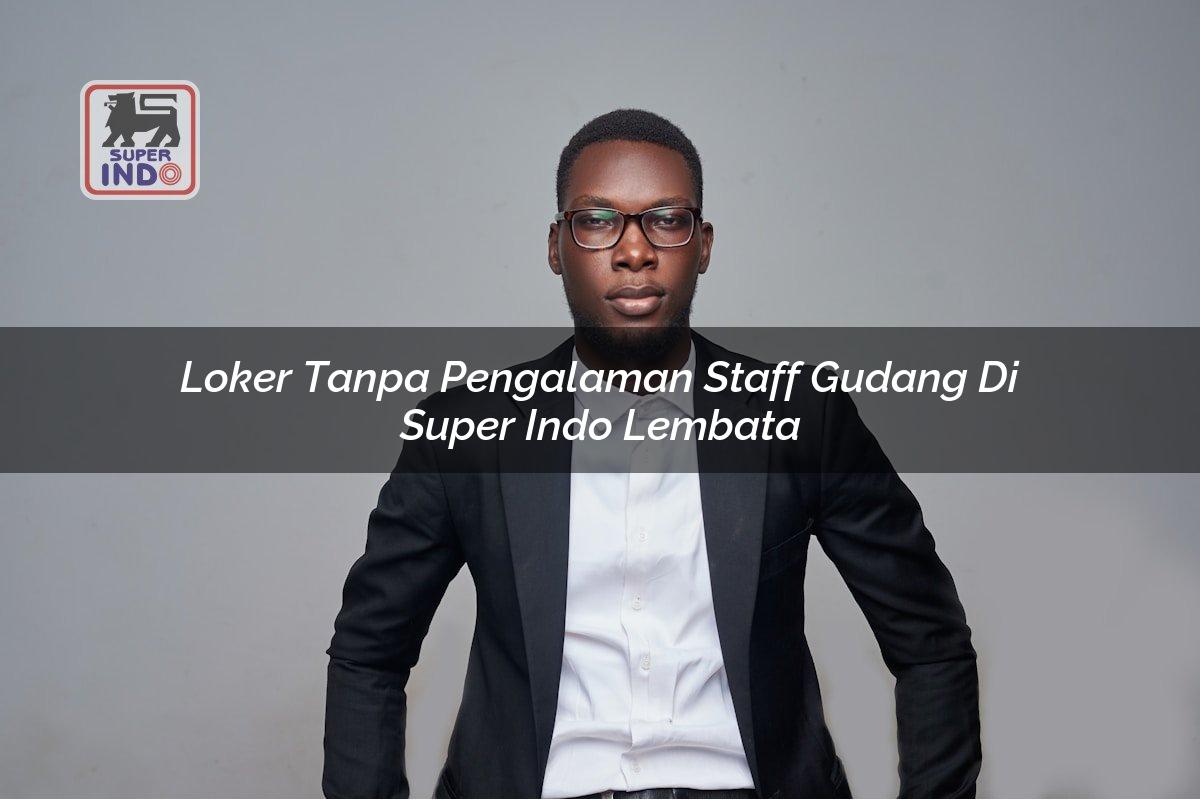Loker Tanpa Pengalaman Staff Gudang di Super Indo Lembata