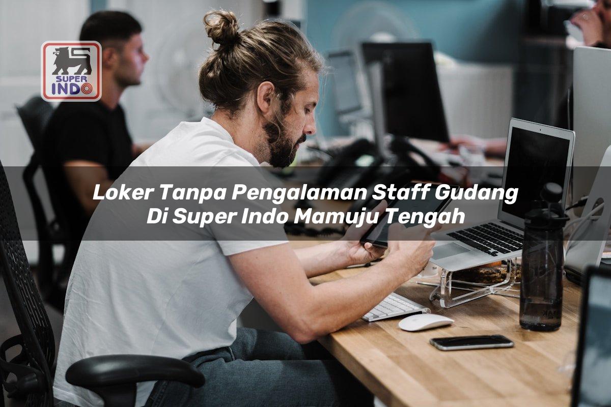 Loker Tanpa Pengalaman Staff Gudang di Super Indo Mamuju Tengah