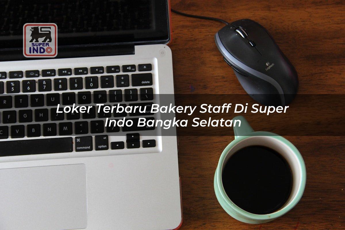 Loker Terbaru Bakery Staff di Super Indo Bangka Selatan