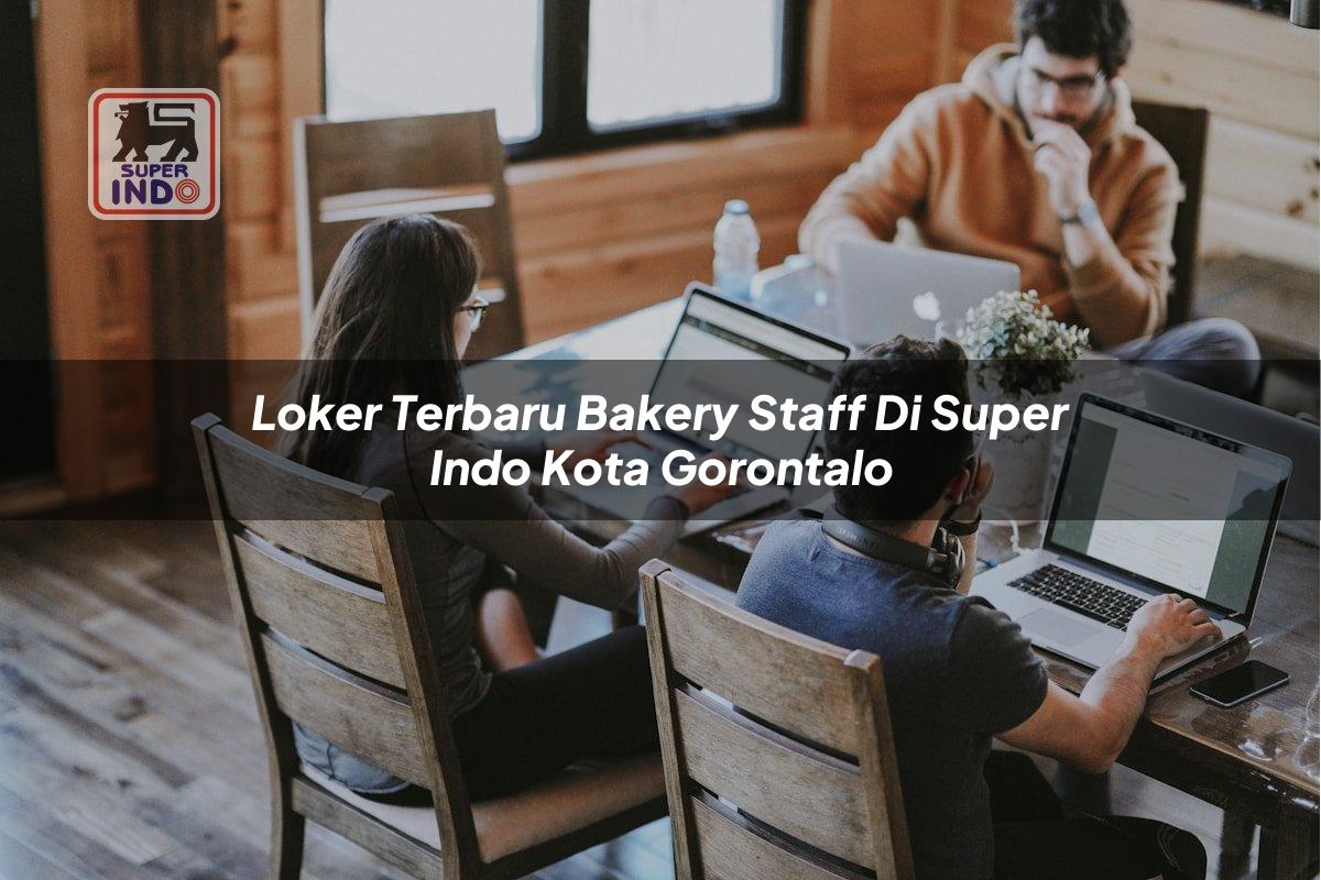Loker Terbaru Bakery Staff di Super Indo Kota Gorontalo