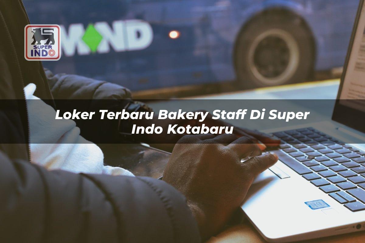 Loker Terbaru Bakery Staff di Super Indo Kotabaru