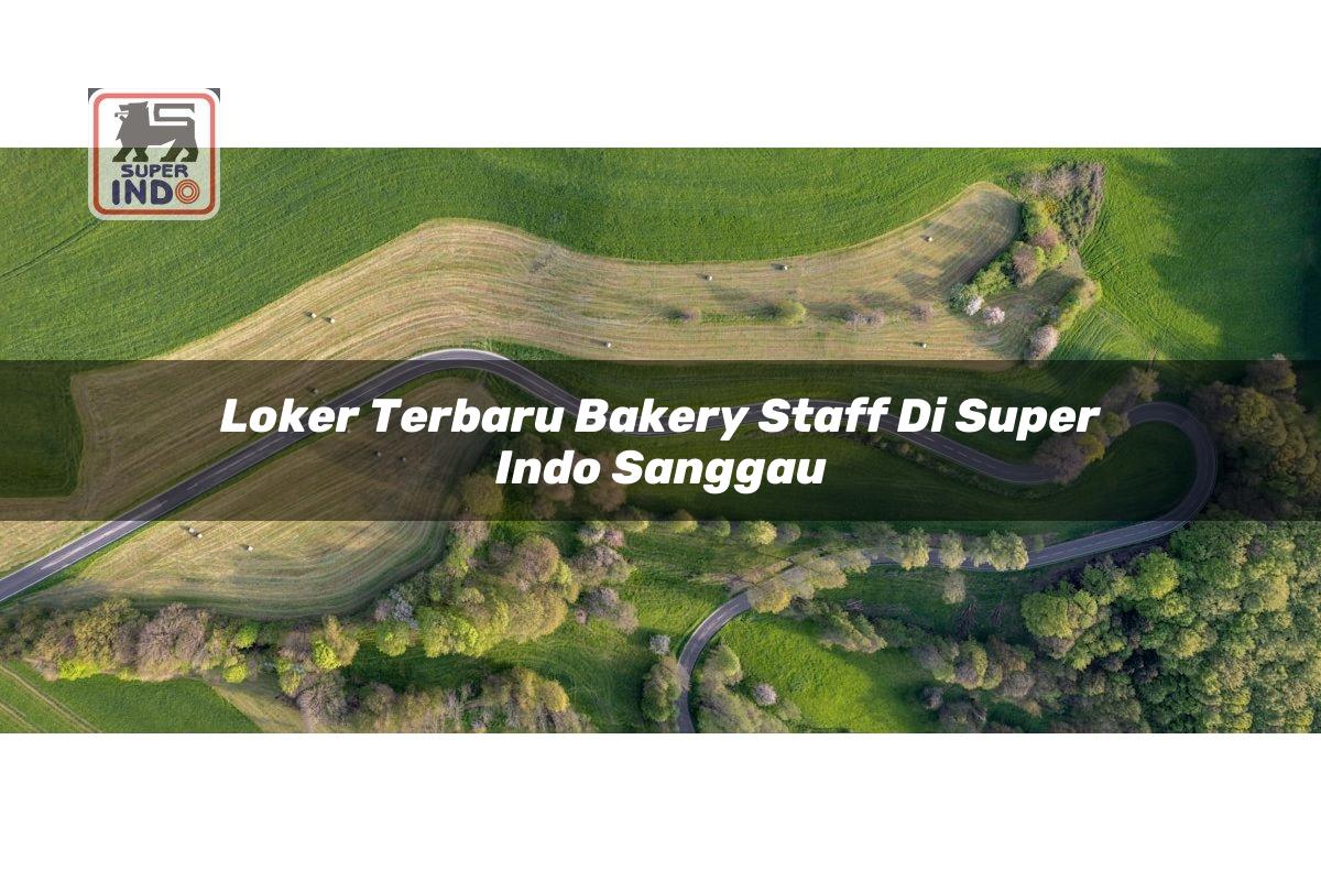Loker Terbaru Bakery Staff di Super Indo Sanggau