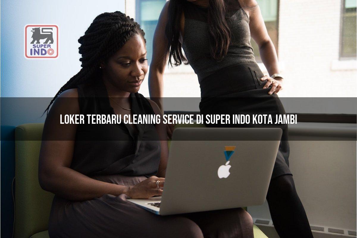 Loker Terbaru Cleaning Service di Super Indo Kota Jambi
