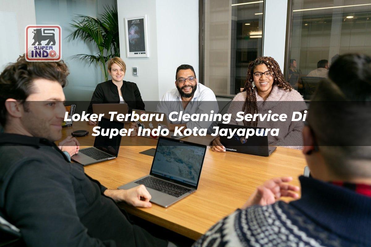 Loker Terbaru Cleaning Service di Super Indo Kota Jayapura
