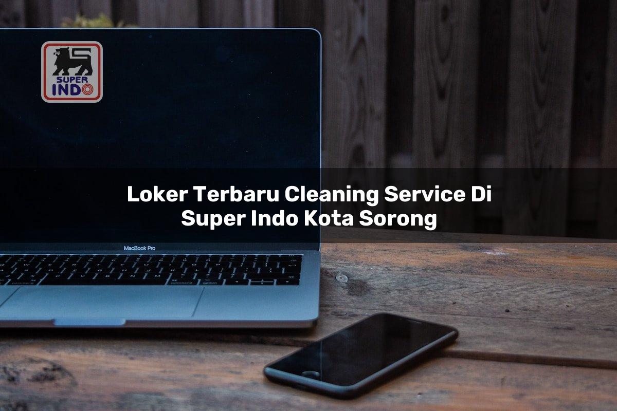 Loker Terbaru Cleaning Service di Super Indo Kota Sorong