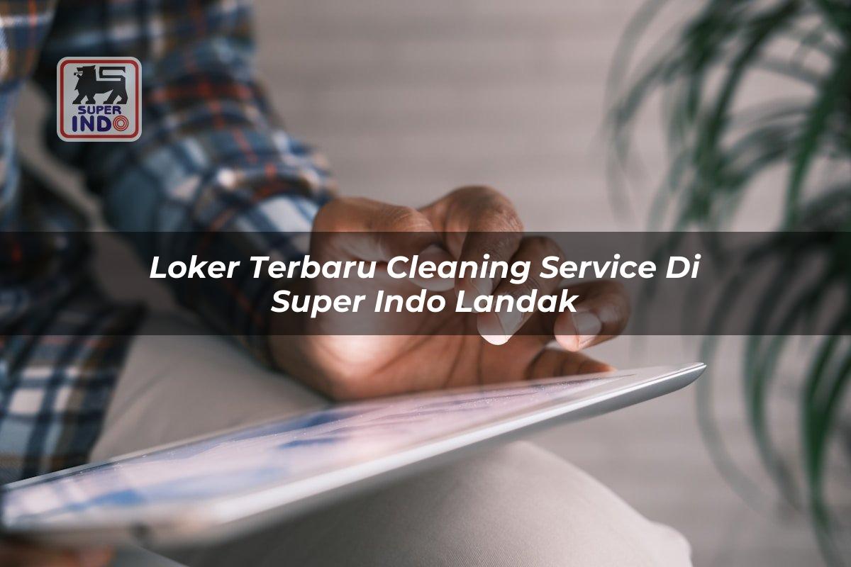 Loker Terbaru Cleaning Service di Super Indo Landak