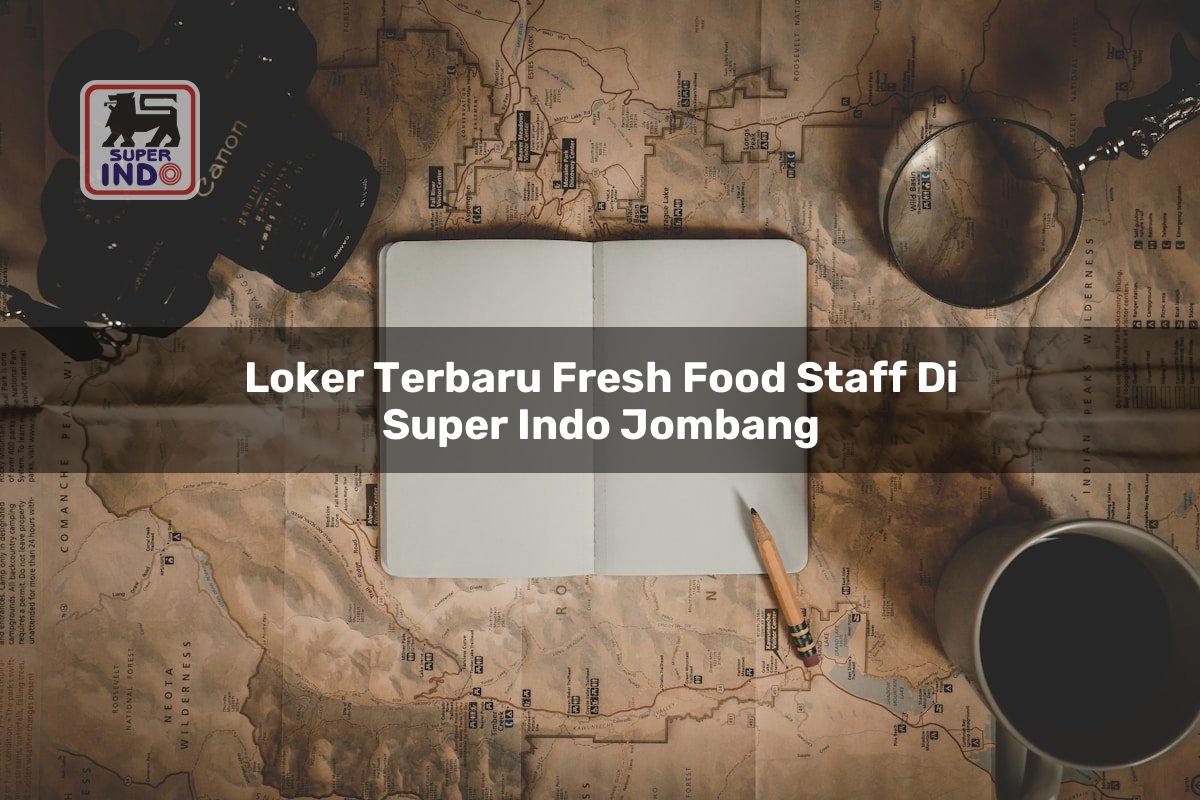 Loker Terbaru Fresh Food Staff di Super Indo Jombang