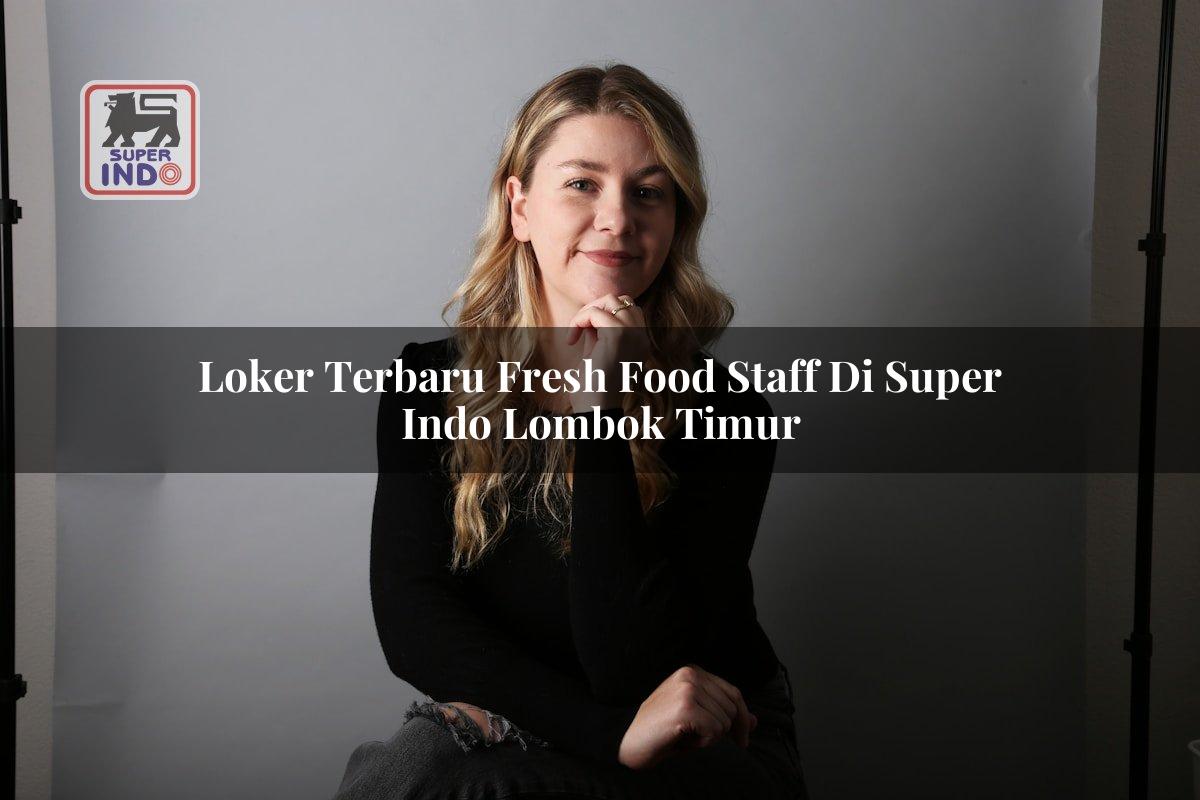 Loker Terbaru Fresh Food Staff di Super Indo Lombok Timur