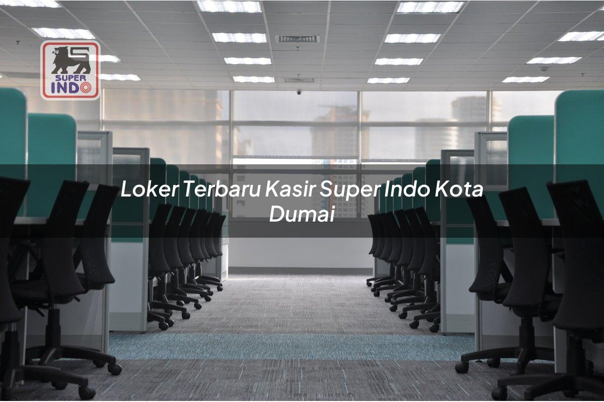 Loker Terbaru Kasir Super Indo , Kota Dumai