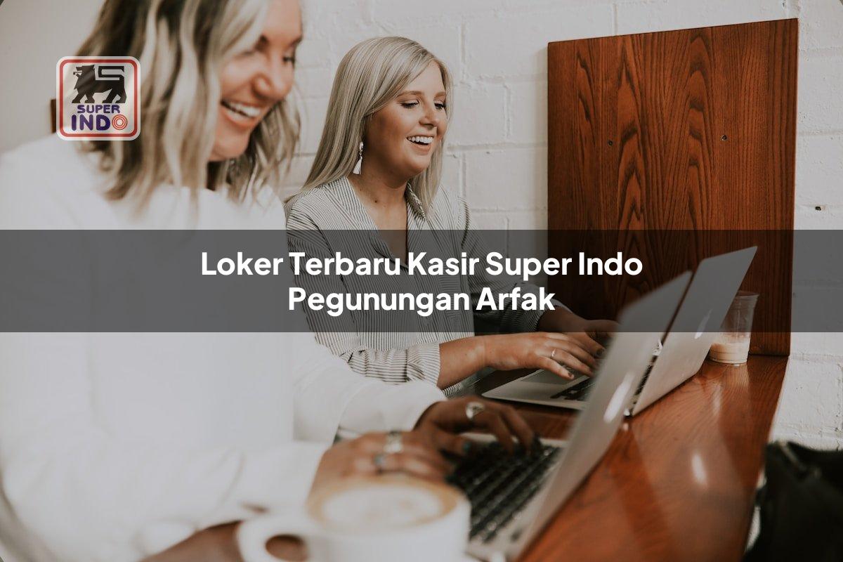 Loker Terbaru Kasir Super Indo , Pegunungan Arfak
