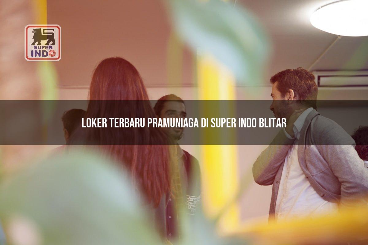 Loker Terbaru Pramuniaga di Super Indo Blitar