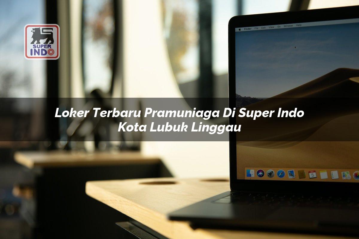 Loker Terbaru Pramuniaga di Super Indo Kota Lubuk Linggau