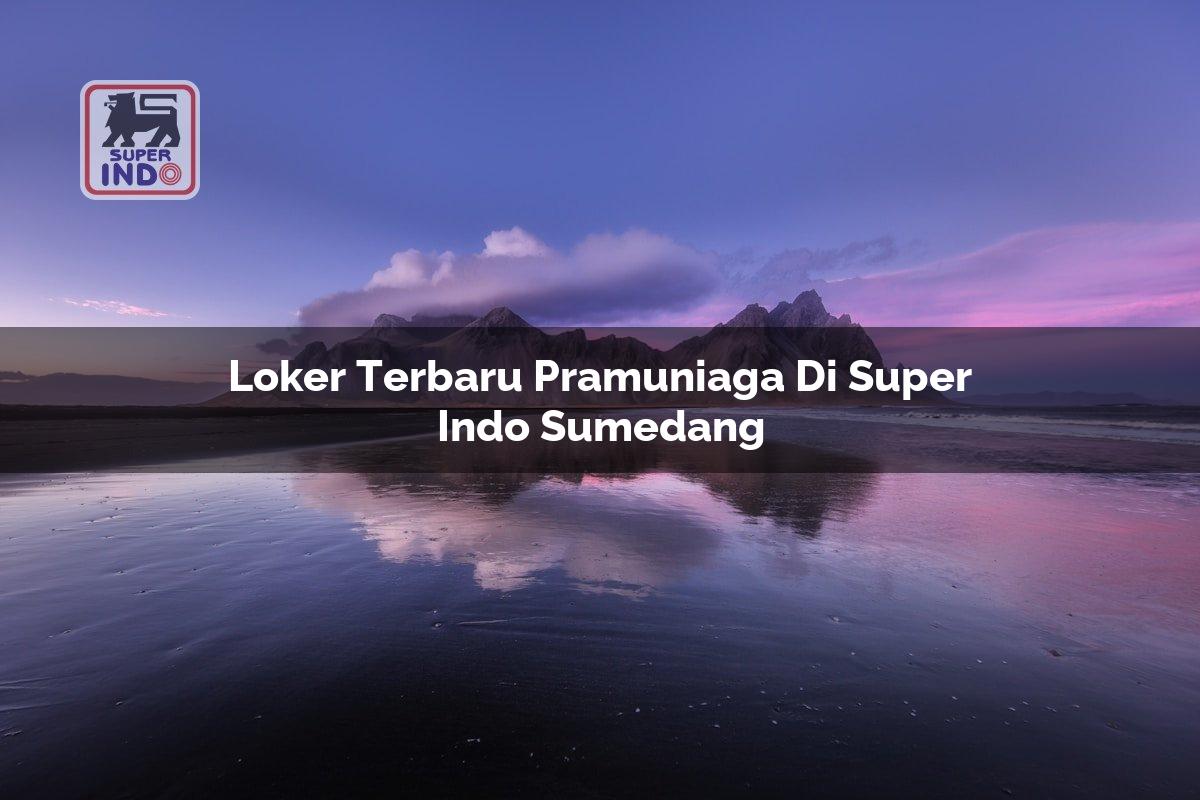 Loker Terbaru Pramuniaga di Super Indo Sumedang