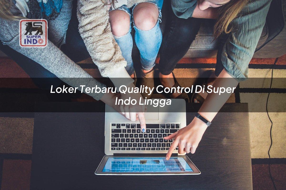 Loker Terbaru Quality Control di Super Indo Lingga