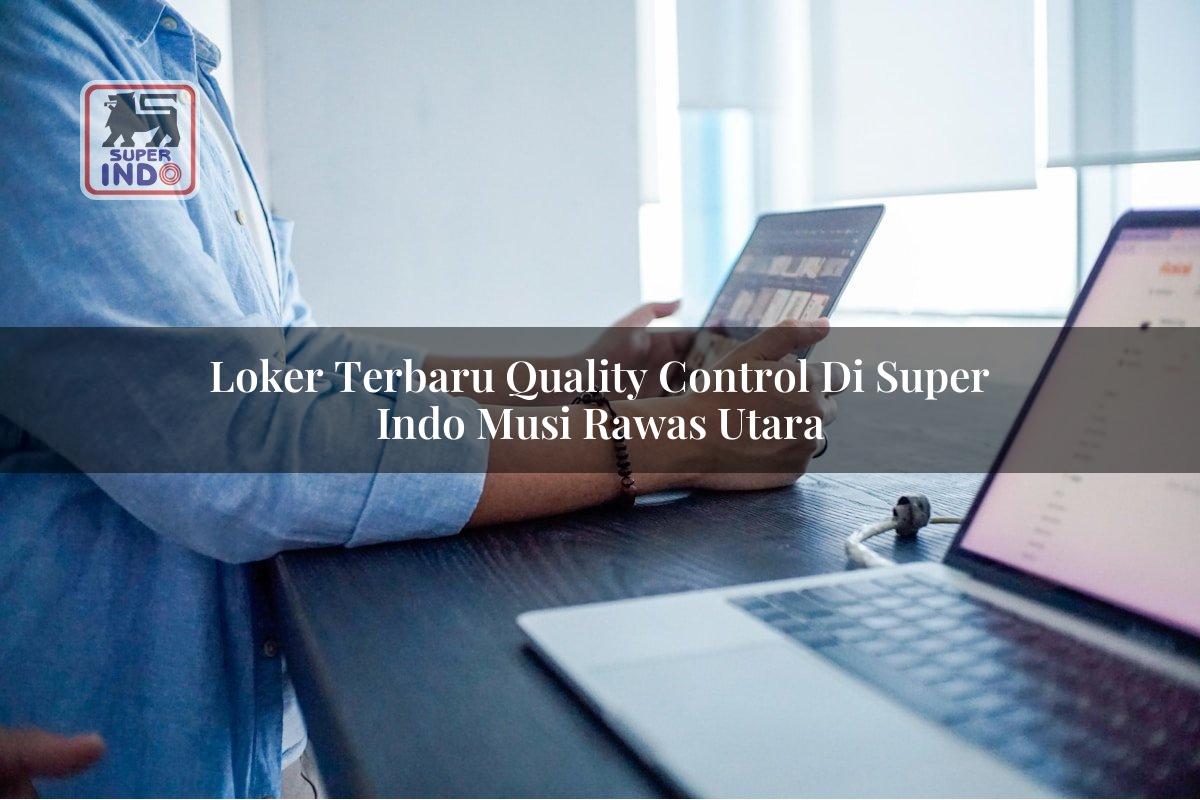 Loker Terbaru Quality Control di Super Indo Musi Rawas Utara