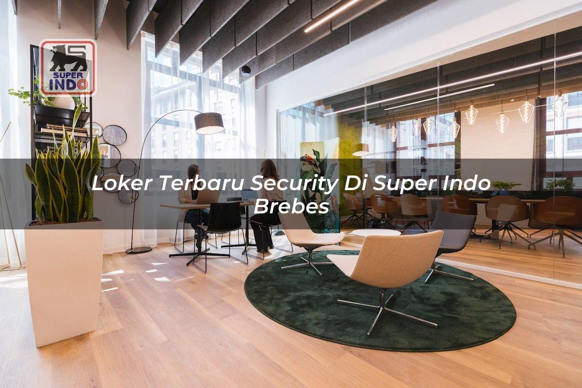 Loker Terbaru Security di Super Indo Brebes