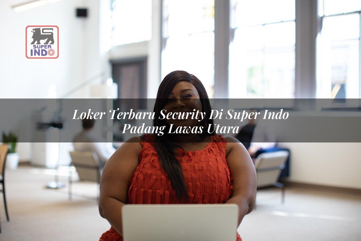 Loker Terbaru Security di Super Indo Padang Lawas Utara