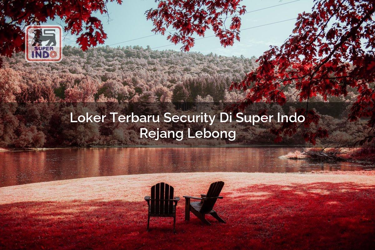 Loker Terbaru Security di Super Indo Rejang Lebong