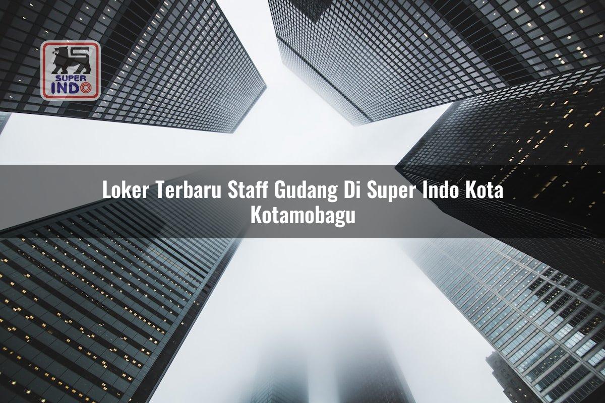 Loker Terbaru Staff Gudang di Super Indo Kota Kotamobagu