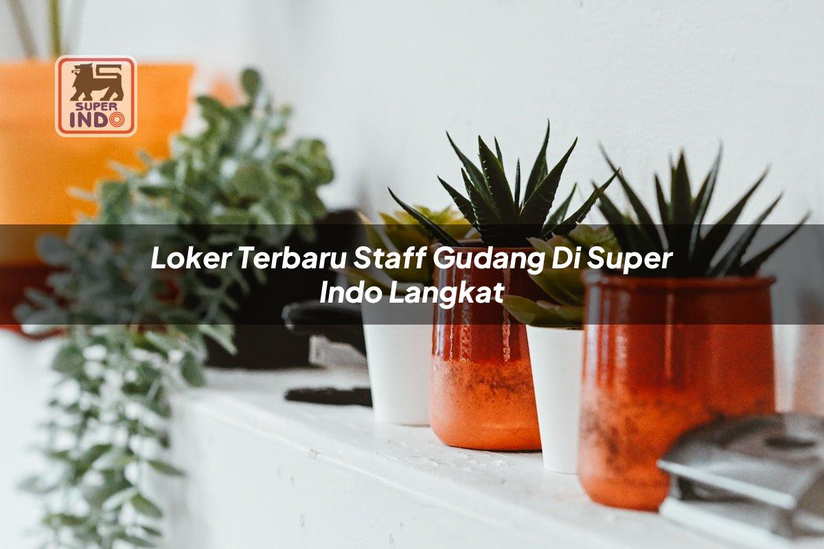 Loker Terbaru Staff Gudang di Super Indo Langkat