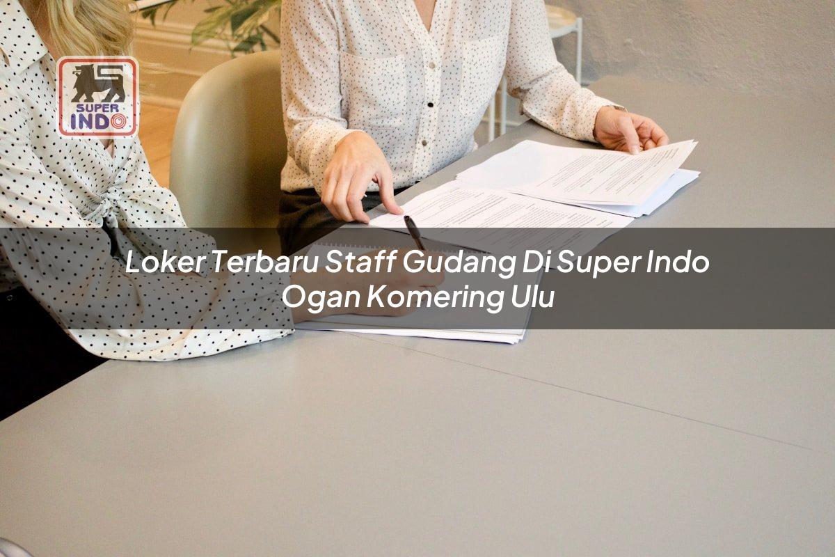 Loker Terbaru Staff Gudang di Super Indo Ogan Komering Ulu