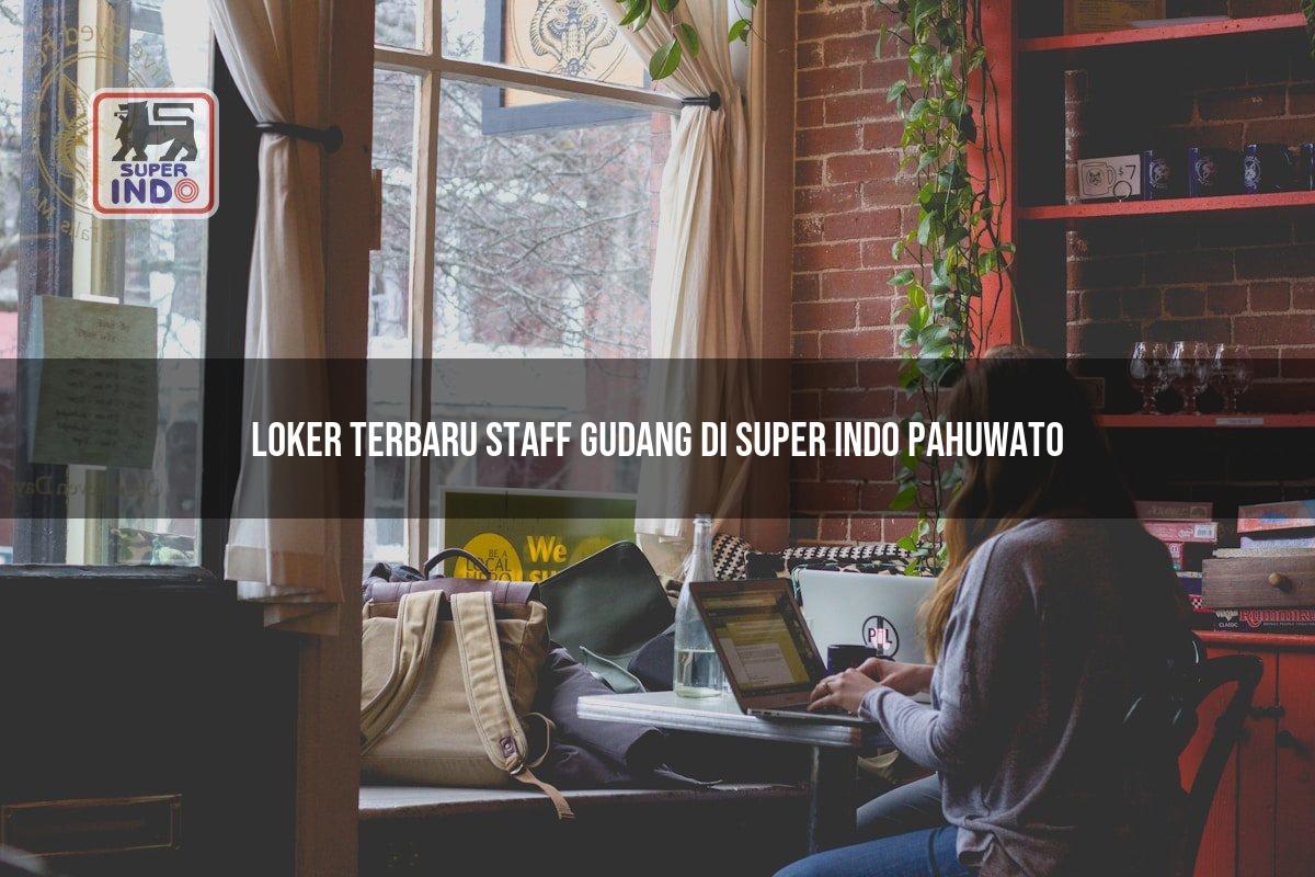 Loker Terbaru Staff Gudang di Super Indo Pahuwato