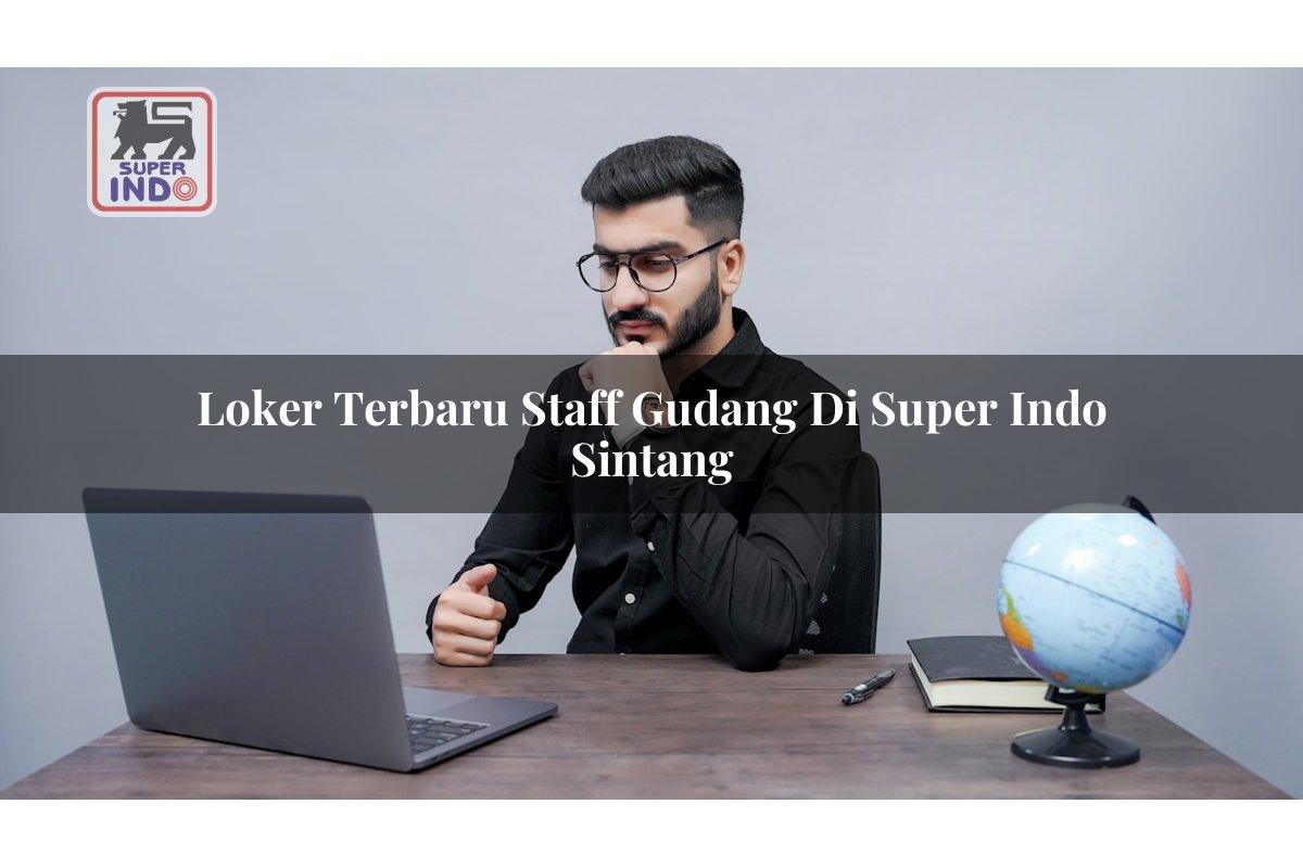 Loker Terbaru Staff Gudang di Super Indo Sintang