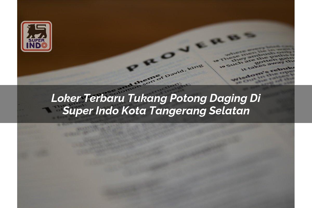 Loker Terbaru Tukang Potong Daging di Super Indo Kota Tangerang Selatan