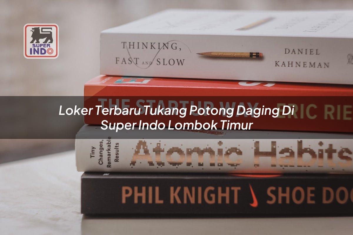 Loker Terbaru Tukang Potong Daging di Super Indo Lombok Timur