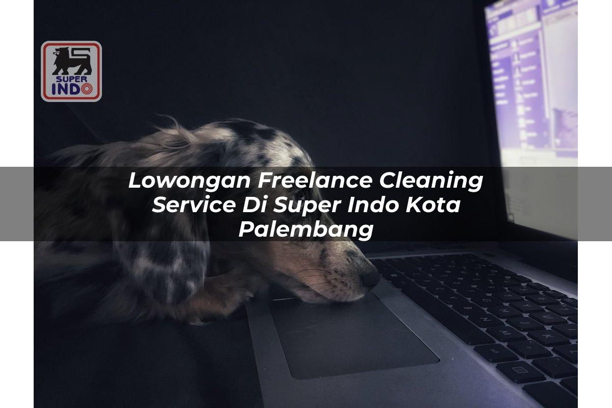 Lowongan Freelance Cleaning Service di Super Indo Kota Palembang