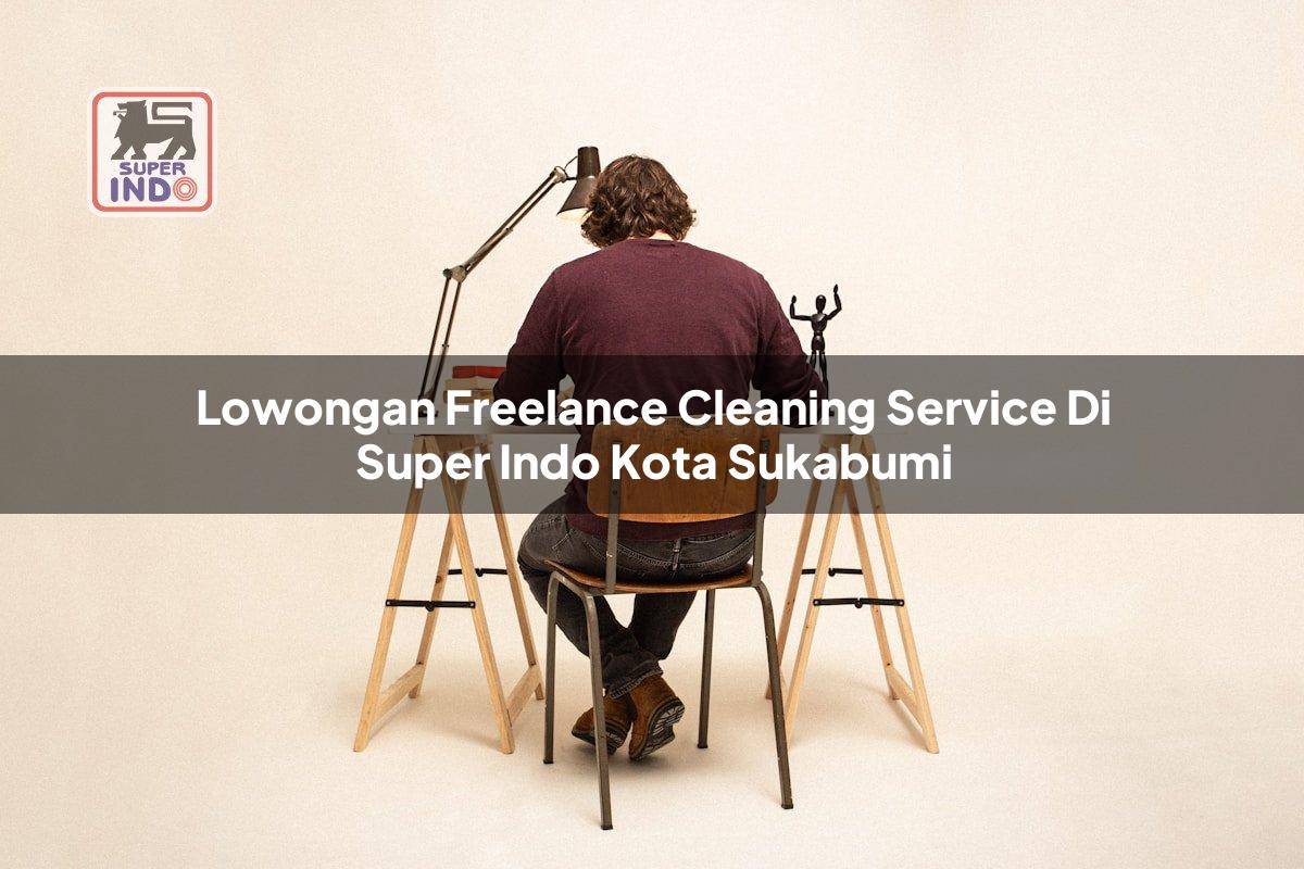 Lowongan Freelance Cleaning Service di Super Indo Kota Sukabumi