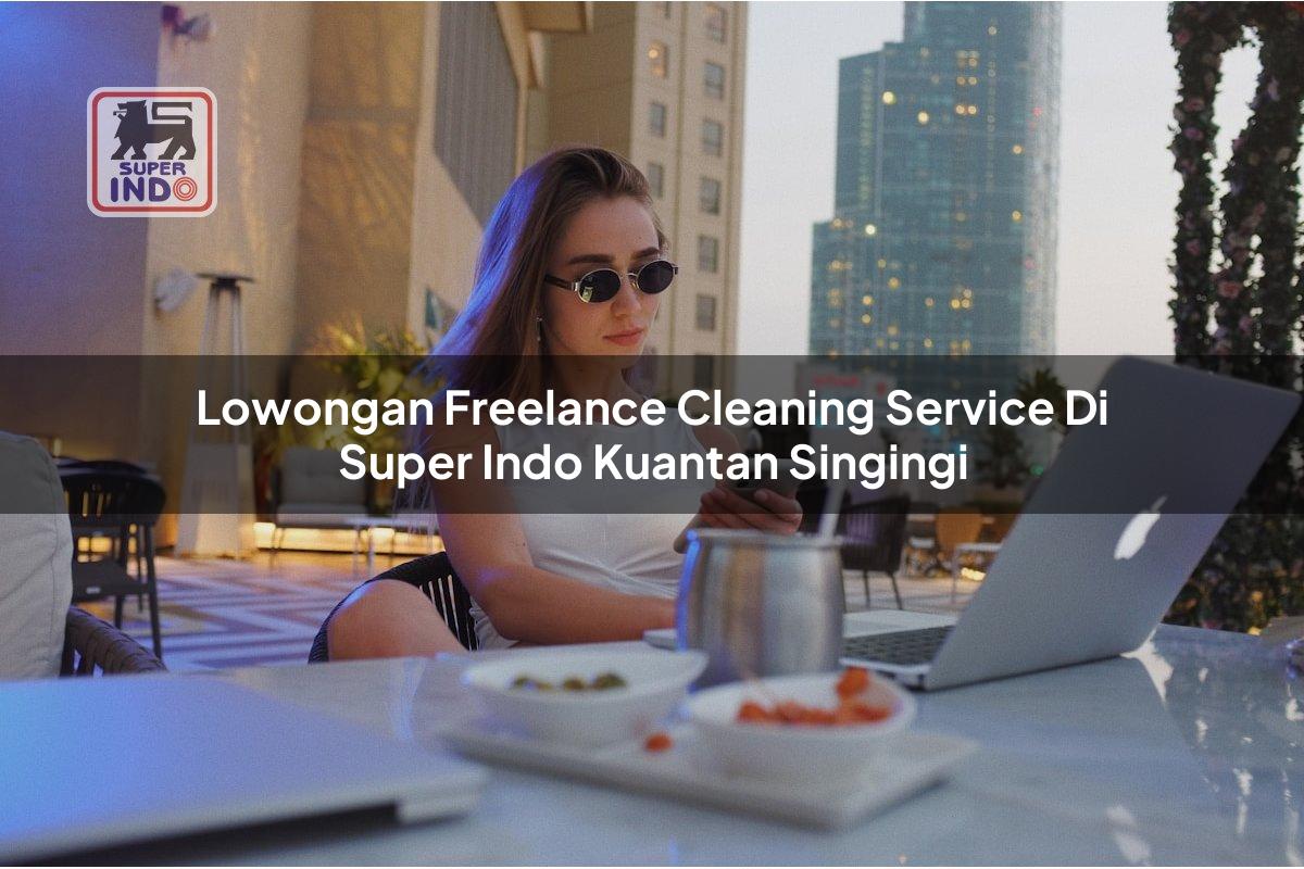 Lowongan Freelance Cleaning Service di Super Indo Kuantan Singingi
