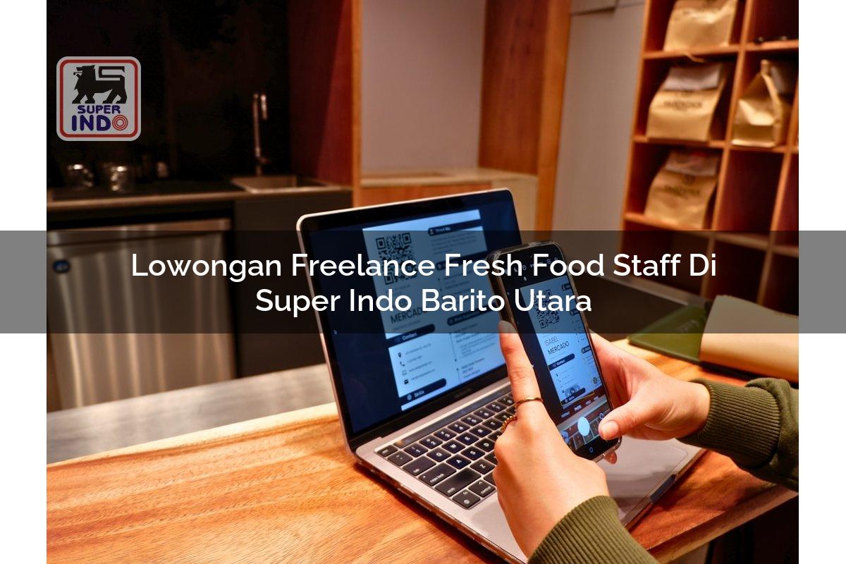 Lowongan Freelance Fresh Food Staff di Super Indo Barito Utara