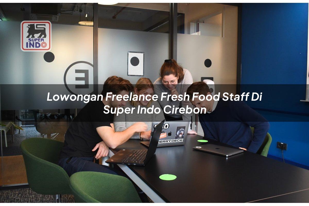Lowongan Freelance Fresh Food Staff di Super Indo Cirebon