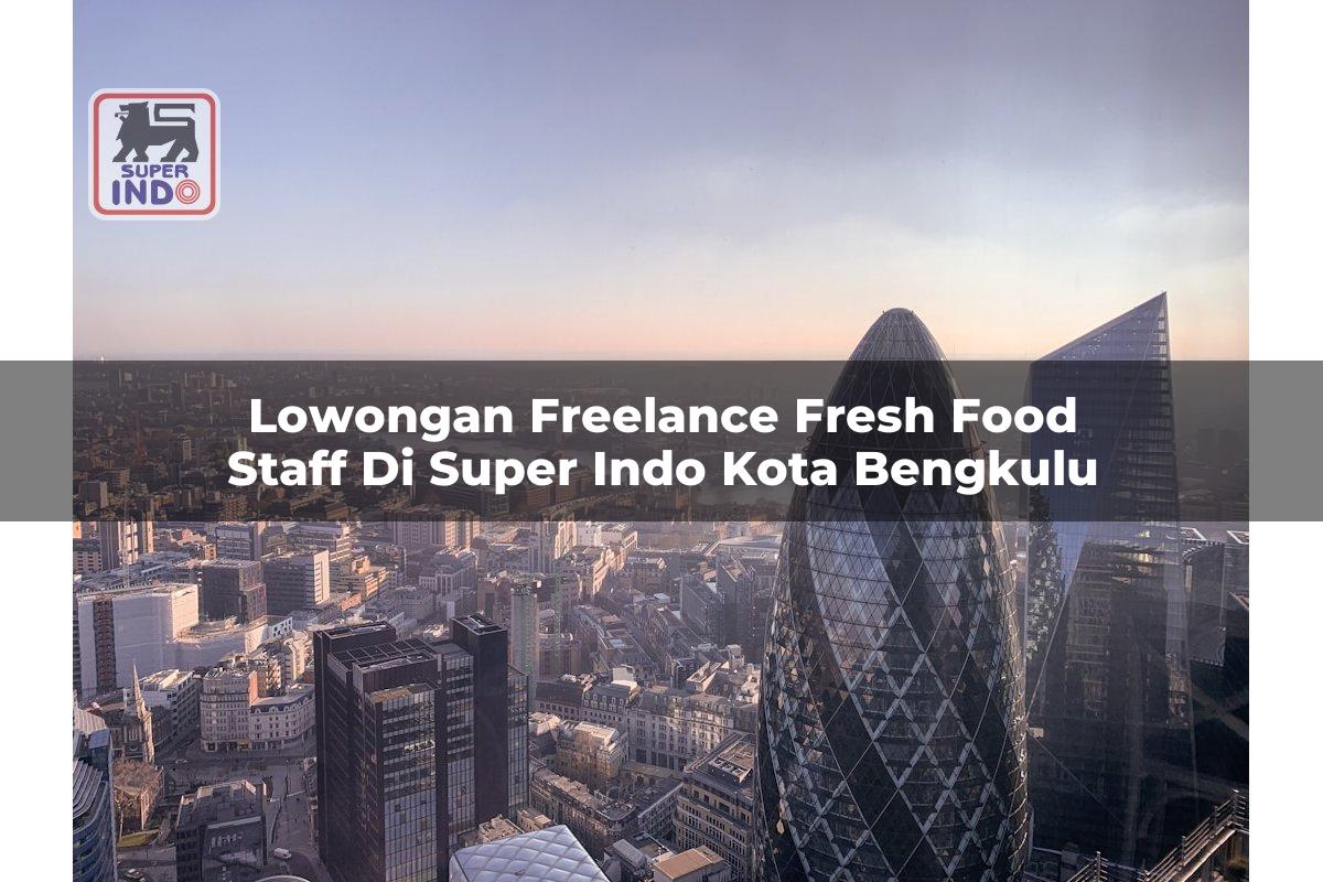 Lowongan Freelance Fresh Food Staff di Super Indo Kota Bengkulu