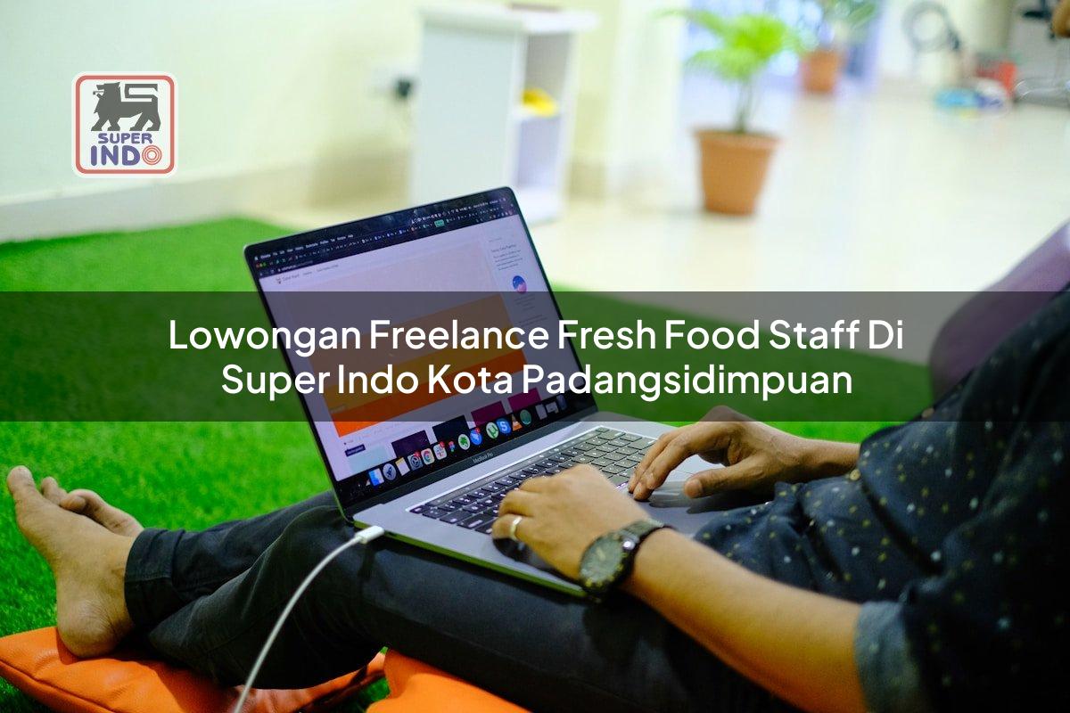 Lowongan Freelance Fresh Food Staff di Super Indo Kota Padangsidimpuan